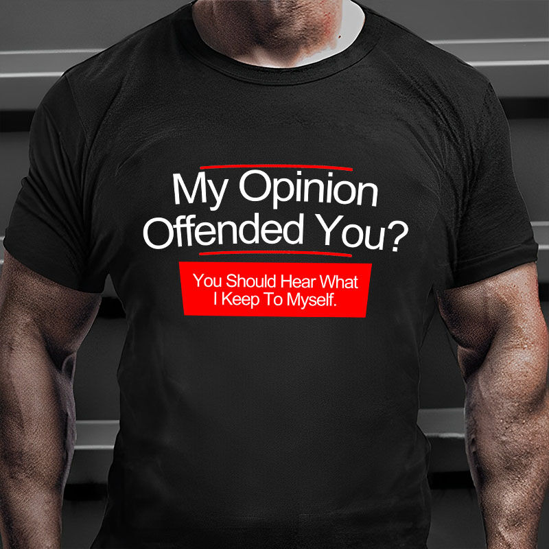 My Opinion Offended You You Should Hear What I Keep To Myself Mens Fun T Shirt